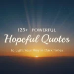 125+ Powerful Hopeful Quotes to Light Your Way in Dark Times
