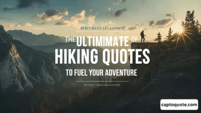 The Ultimate Collection of Hiking Quotes to Fuel Your Adventure