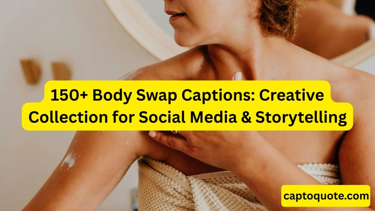 150+ Body Swap Captions Creative Collection for Social Media & Storytelling