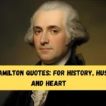 200+ Hamilton Quotes For History, Hustle, and Heart