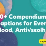 300+ Compendium of Captions for Every Mood, Moment