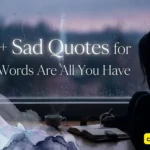 320+ Sad Quotes for When Words Are All You Have