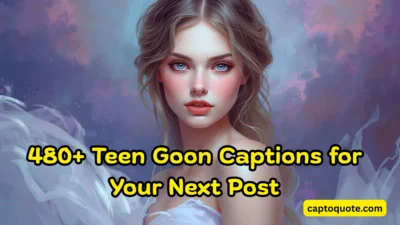480+ Teen Goon Captions for Your Next Post