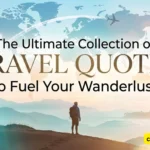 The Ultimate Collection of Travel Quotes to Fuel Your Wanderlust